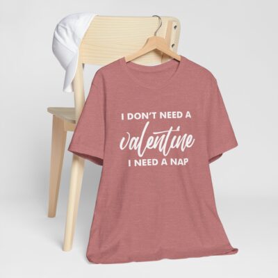 Funny Anti-Valentine Shirt - I Dont Need a Valentine I Need a Nap T-Shirt - Unisex Sarcastic Valentine Tee - Gag Gift for Him or Her