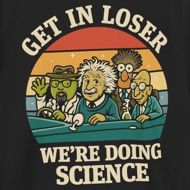 Get in Loser Were Doing Science T-Shirt – Funny Science Tee - Image 9