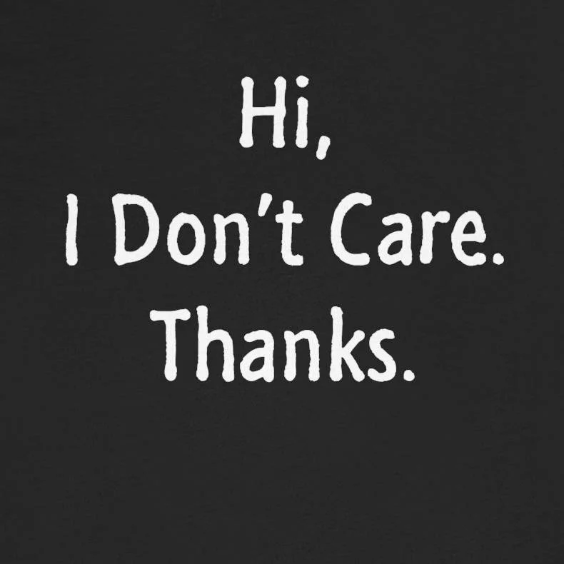 Hi I Dont Care Thanks T-Shirt Design