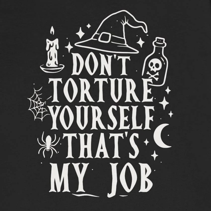 Dont Torture Yourself Thats My Job Shirt - Funny Witch Tee Design