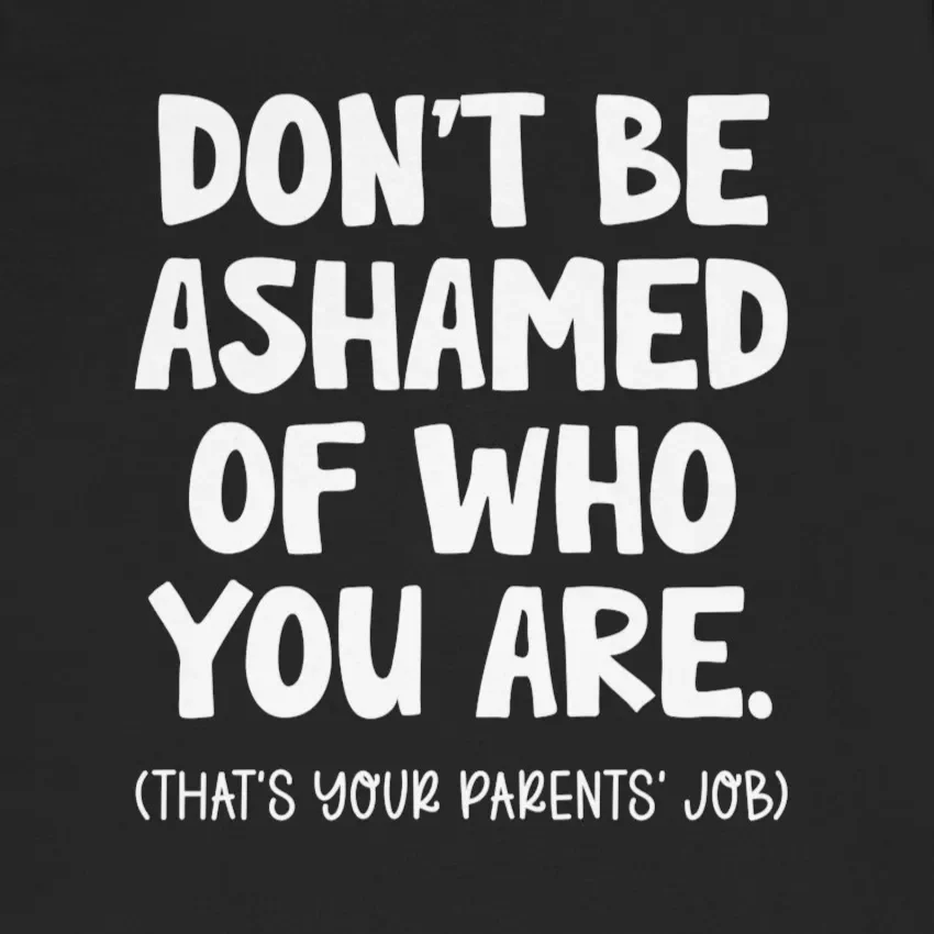 Don't Be Ashamed That's Your Parents Job Tee Design Idea Inspiration