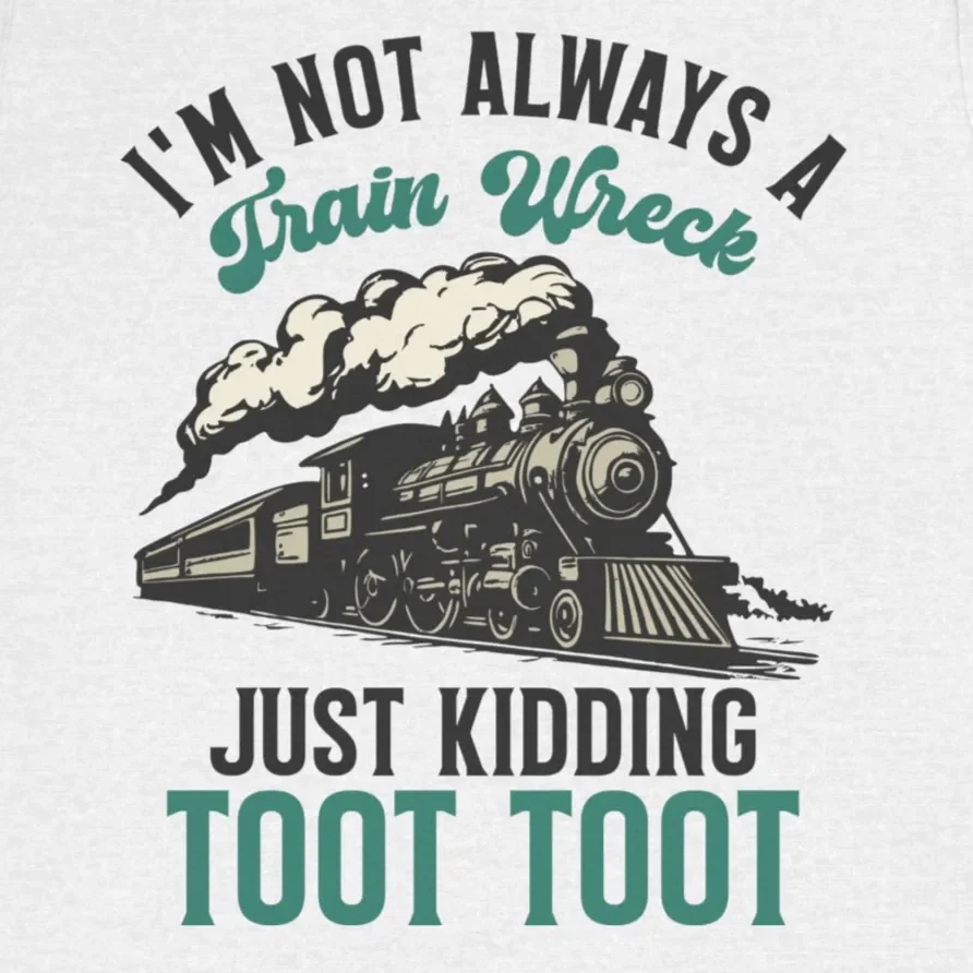 I'm Not Always A Train Wreck Toot Toot Tee Design Idea Inspiration