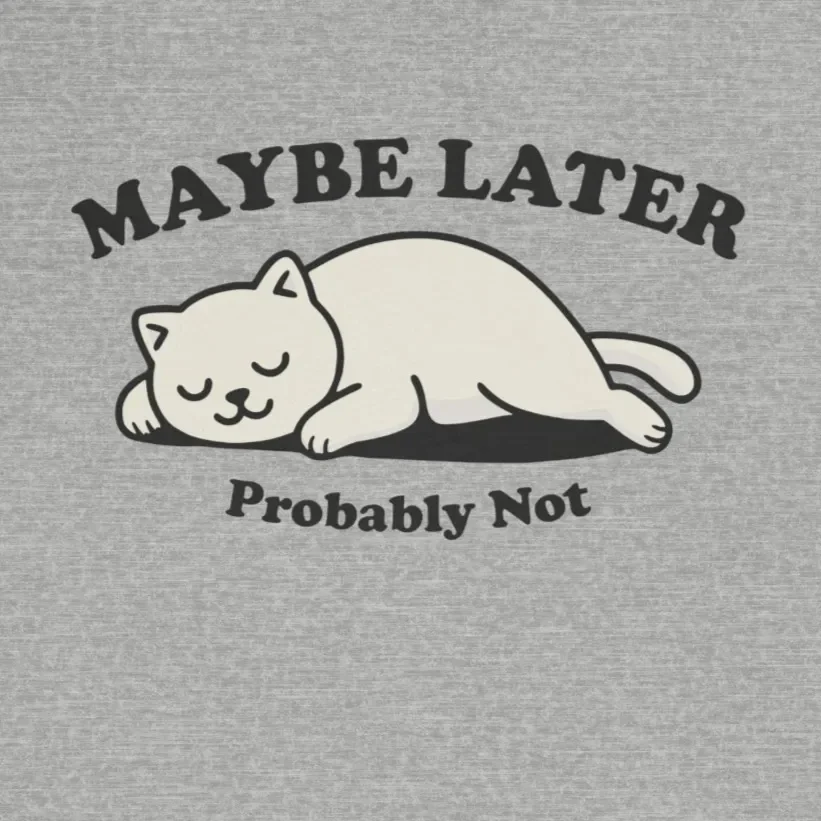 Maybe Later Probably Not Lazy Cat Graphic Tee Design Idea Inspiration