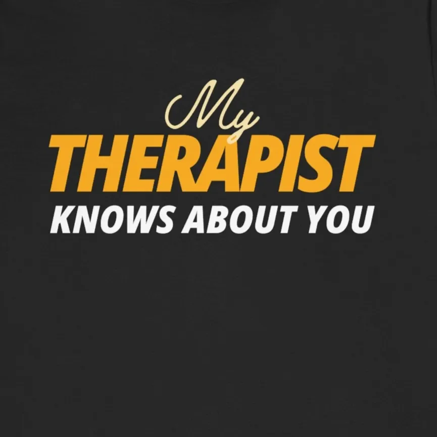 My Therapist Knows About You Funny Graphic Tee Design Idea Inspiration