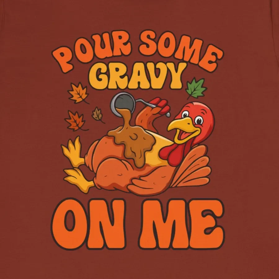Pour Some Gravy On Me Turkey Shirt - Funny Sarcastic Thanksgiving Tee - Design Idea Inspiration