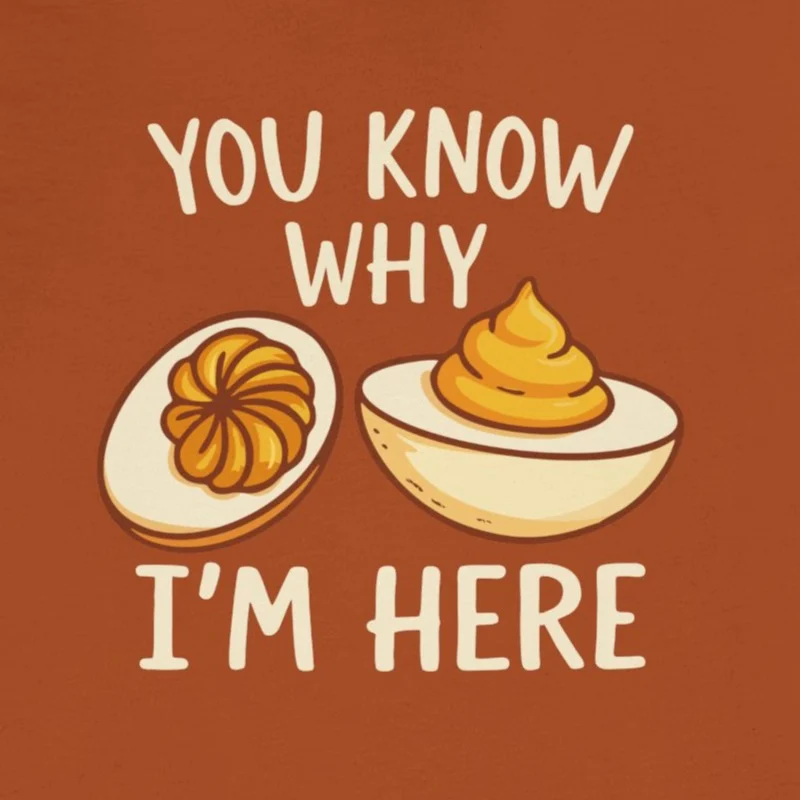 You Know Why I'm Here Deviled Egg Shirt - Funny Thanksgiving Foodie T-Shirt - Design Idea Inspiration