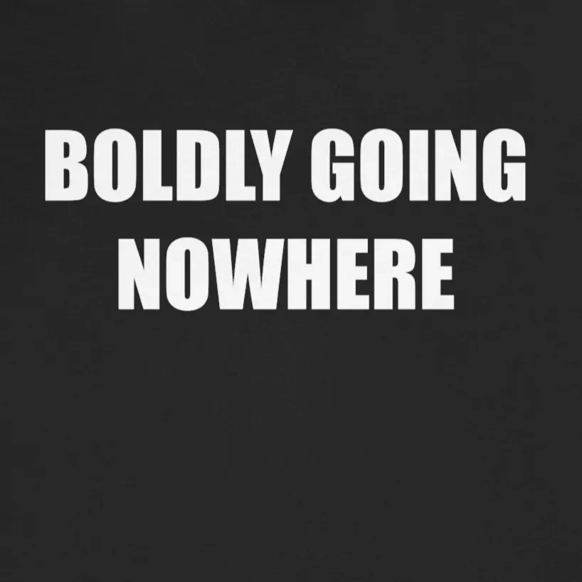 Boldly Going Nowhere Funny Sarcastic Graphic Tee Design Idea Inspiration