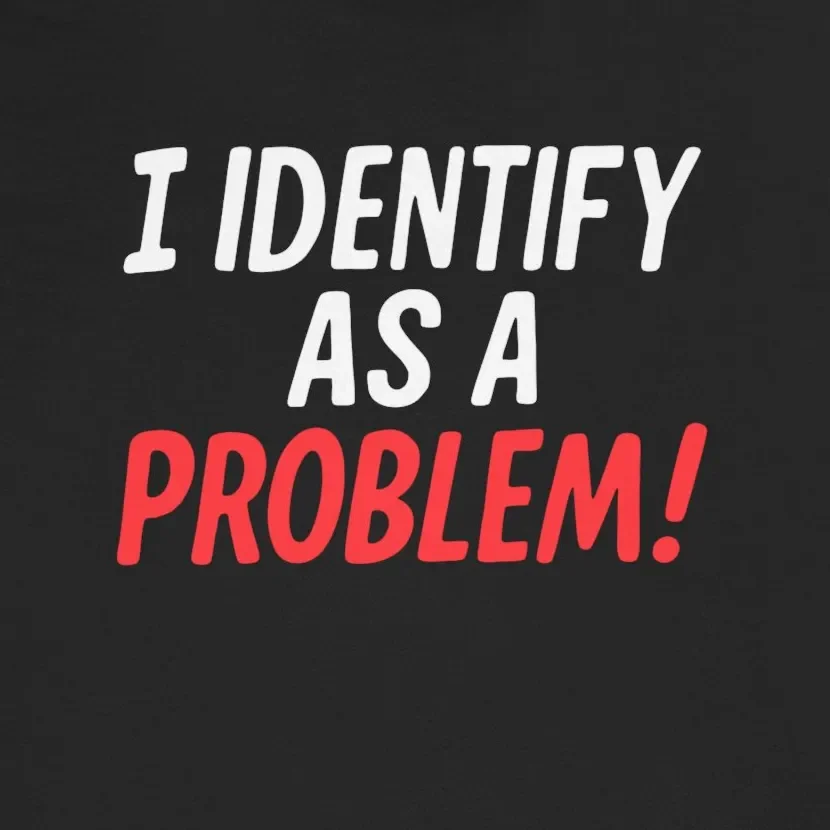I Identify As A Problem Funny Sarcastic Tee Design Idea Inspiration