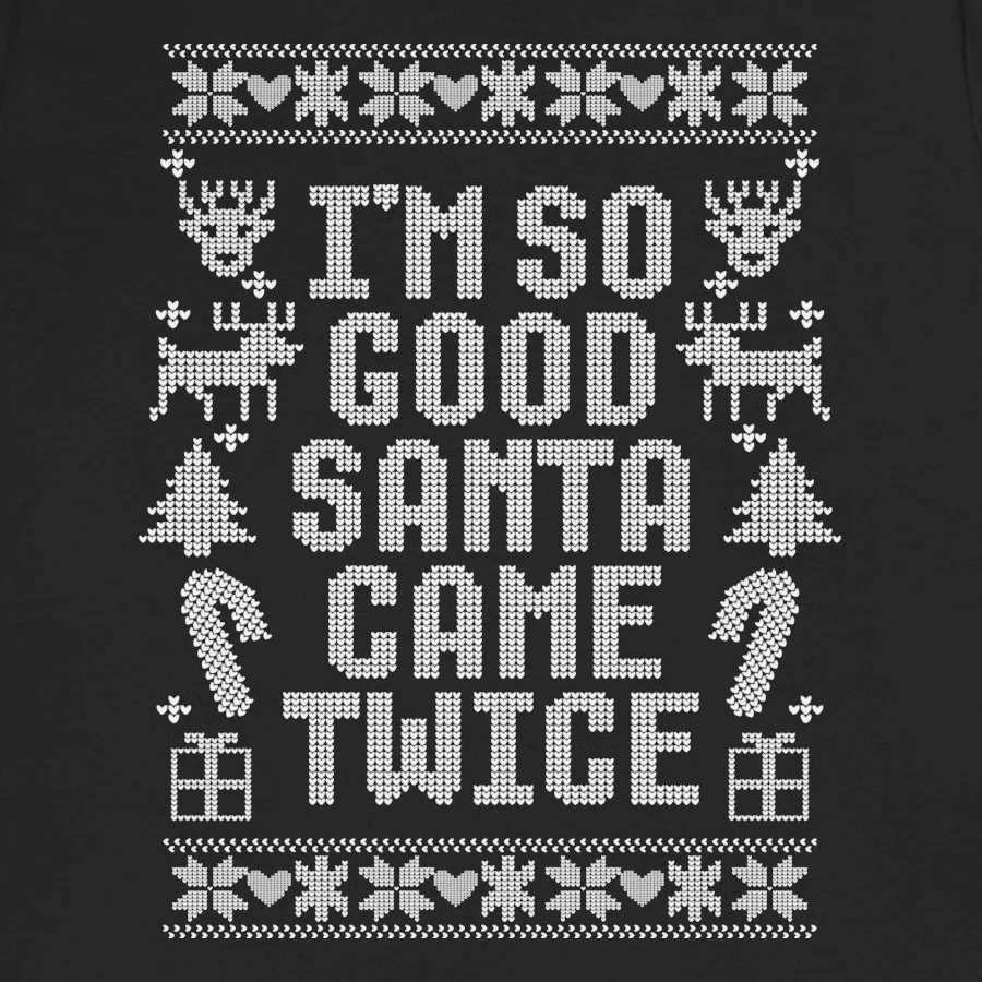Funny Adult Naughty Christmas Sweater Tee - I'm So Good Santa Came Twice Shirt Design Idea Inspiration