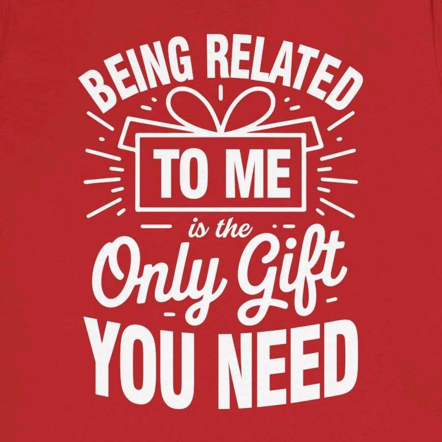 Funny Sarcastic Family Christmas Tee - Being Related To Me Is The Only Gift You Need Shirt - Image 7