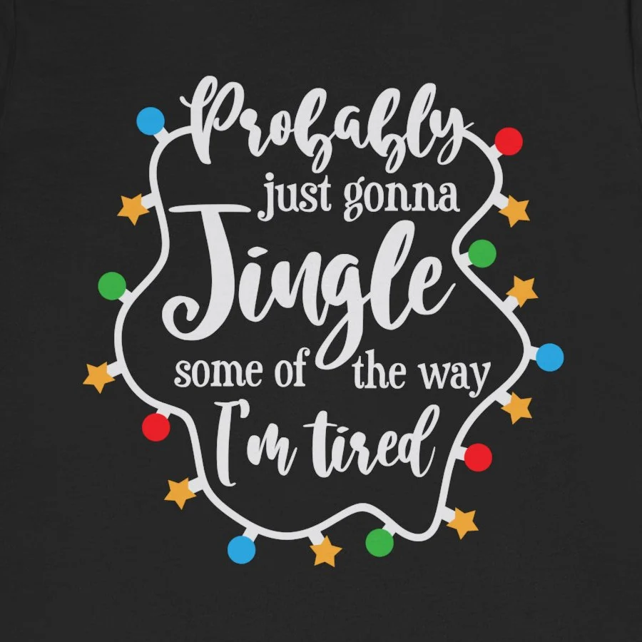Funny Tired Sarcastic Christmas Tee - Probably Just Gonna Jingle Shirt - Image 7