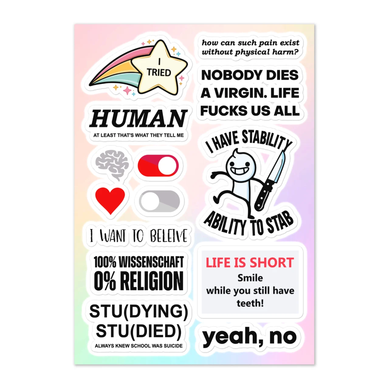Funny existential sticker sheet with 10 designs including I Tried shooting star, Human At Least That's What They Tell Me, Brain ON Heart OFF toggles, I Want To Believe 100% Wissenschaft 0% Religion, Stu Dying Stu Died Always Knew School Was Suicide, Nobody Dies A Virgin Life Fucks Us All, I Have Stability Ability To Stab stick figure with knife, Life Is Short Smile While You Have Teeth, Yeah No on pastel gradient