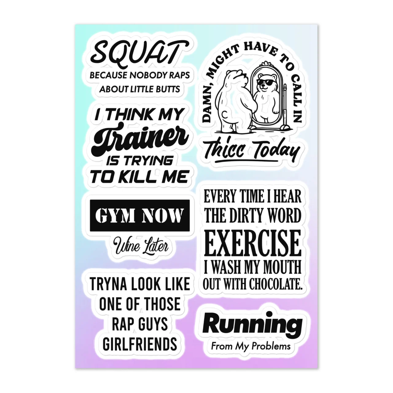 Funny gym struggle sticker sheet with 7 designs including Squat Because Nobody Raps About Little Butts, Damn Might Have To Call In Thicc Today bear in mirror, I Think My Trainer Is Trying To Kill Me, Gym Now Wine Later, Every Time I Hear The Dirty Word Exercise I Wash My Mouth Out With Chocolate, Tryna Look Like One Of Those Rap Guys Girlfriends, Running From My Problems on gradient