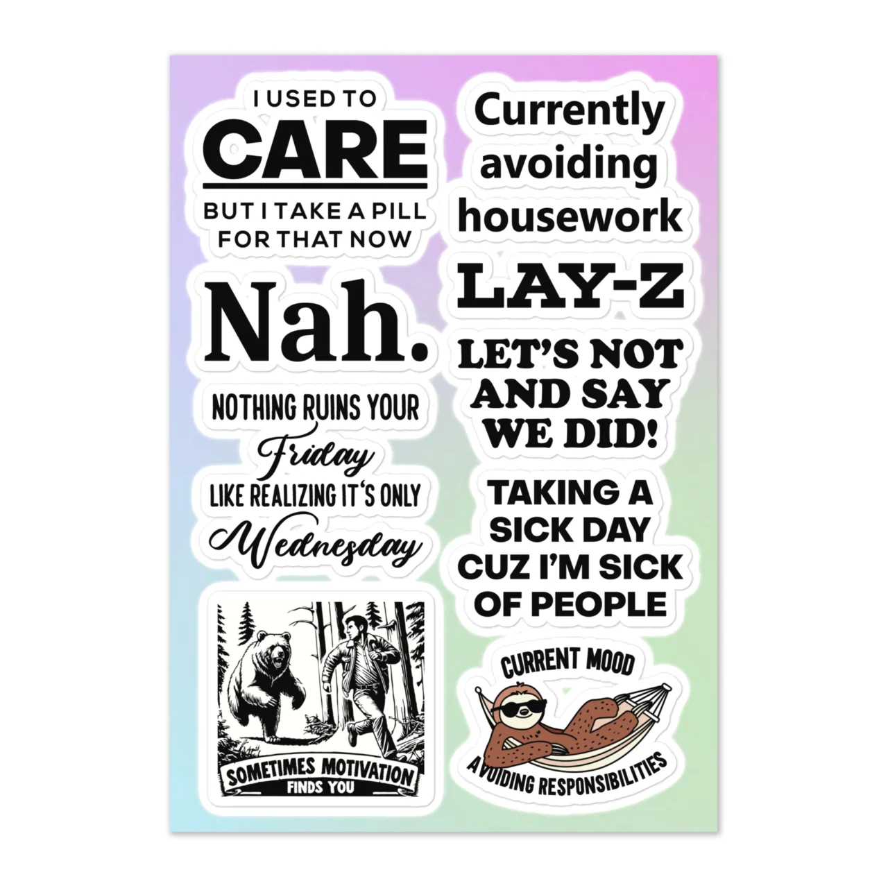Funny lazy sticker sheet with 9 designs including I Used To Care But I Take A Pill For That Now, Currently Avoiding Housework, Nah, Lay-Z, Nothing Ruins Your Friday Like Realising It's Only Wednesday, Let's Not And Say We Did, Taking A Sick Day Cuz I'm Sick Of People, Sometimes Motivation Finds You bear chasing hiker, Current Mood Avoiding Responsibilities sloth