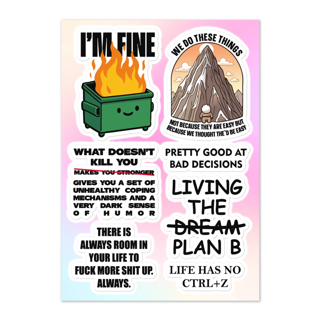 Funny life experience sticker sheet with 7 designs including I'm Fine burning dumpster, We Do These Things Because We Thought They'd Be Easy mountain, What Doesn't Kill You Gives You Dark Humor, Pretty Good At Bad Decisions, Living The Dream Plan B, There Is Always Room To Fuck More Shit Up Always, Life Has No Ctrl+Z on pink gradient