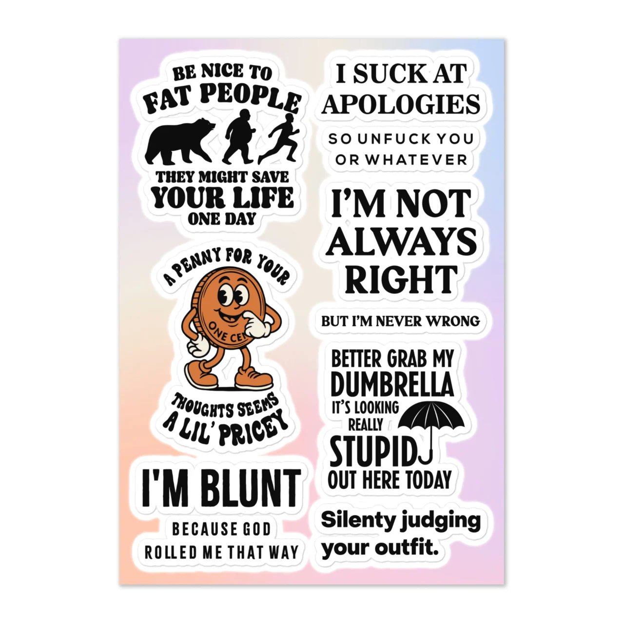 Funny mean humor sticker sheet with 7 designs including Be Nice To Fat People They Might Save Your Life bear chasing runner, I Suck At Apologies So Unfuck You Or Whatever, I'm Not Always Right But I'm Never Wrong, A Penny For Your Thoughts Seems A Lil Pricey penny character, I'm Blunt Because God Rolled Me That Way, Better Grab My Dumbrella It's Looking Really Stupid Out Here Today, Silently Judging Your Outfit on gradient