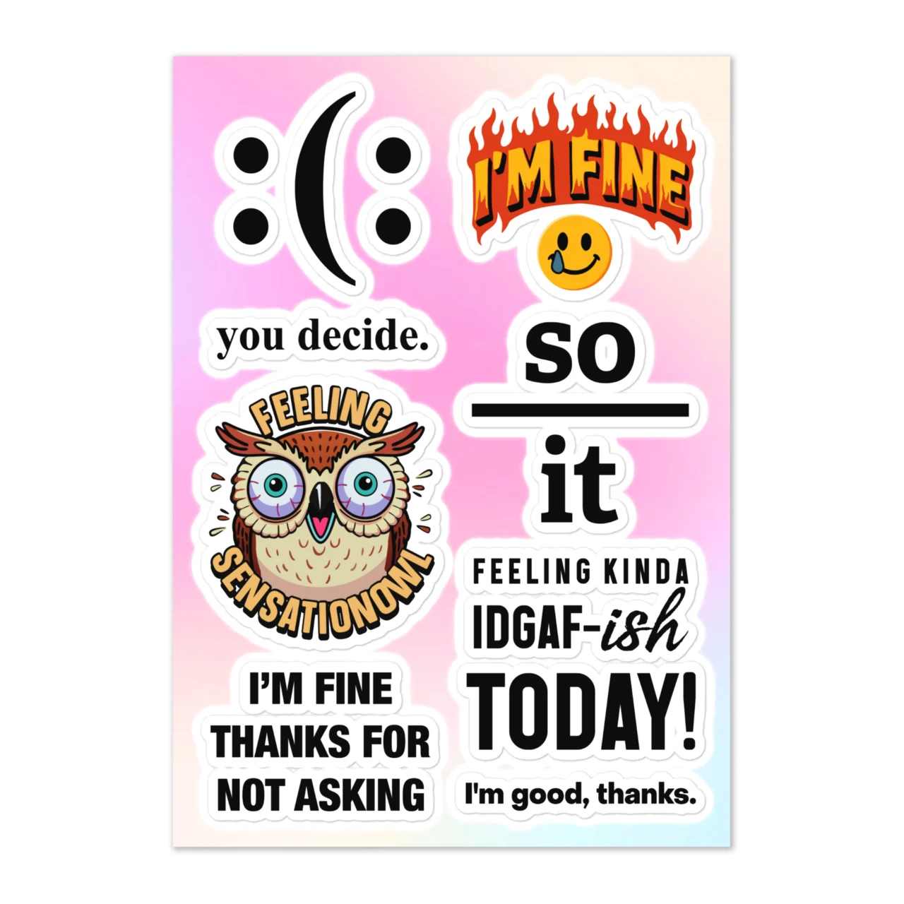 Funny mood sticker sheet with 7 designs including colon parenthesis you decide, I'm Fine flaming smiley face, So blank It, Feeling SensatiOwl owl, I'm Fine Thanks For Not Asking, Feeling Kinda IDGAF-ish Today, I'm Good Thanks on pink gradient