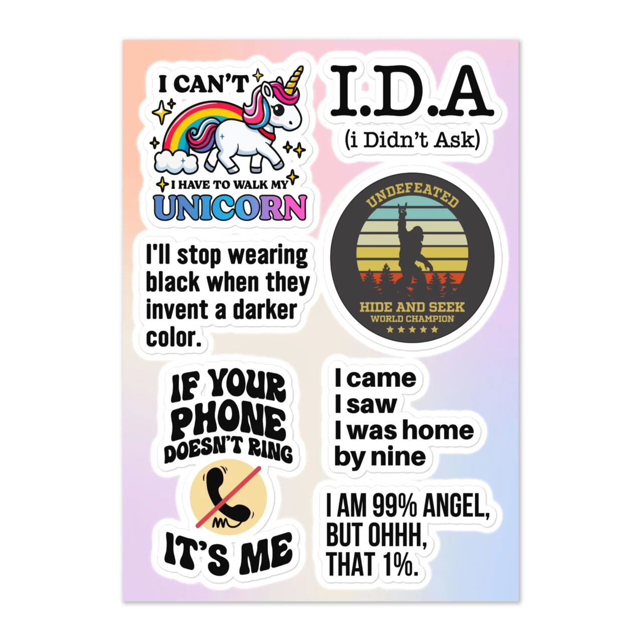 Funny sarcastic introvert sticker sheet with 7 designs including I Can't I Have To Walk My Unicorn, IDA I Didn't Ask, I'll Stop Wearing Black When They Invent A Darker Color, Undefeated Hide And Seek World Champion badge, If Your Phone Doesn't Ring It's Me, I Came I Saw I Was Home By Nine, I Am 99% Angel But Ohhh That 1% on gradient