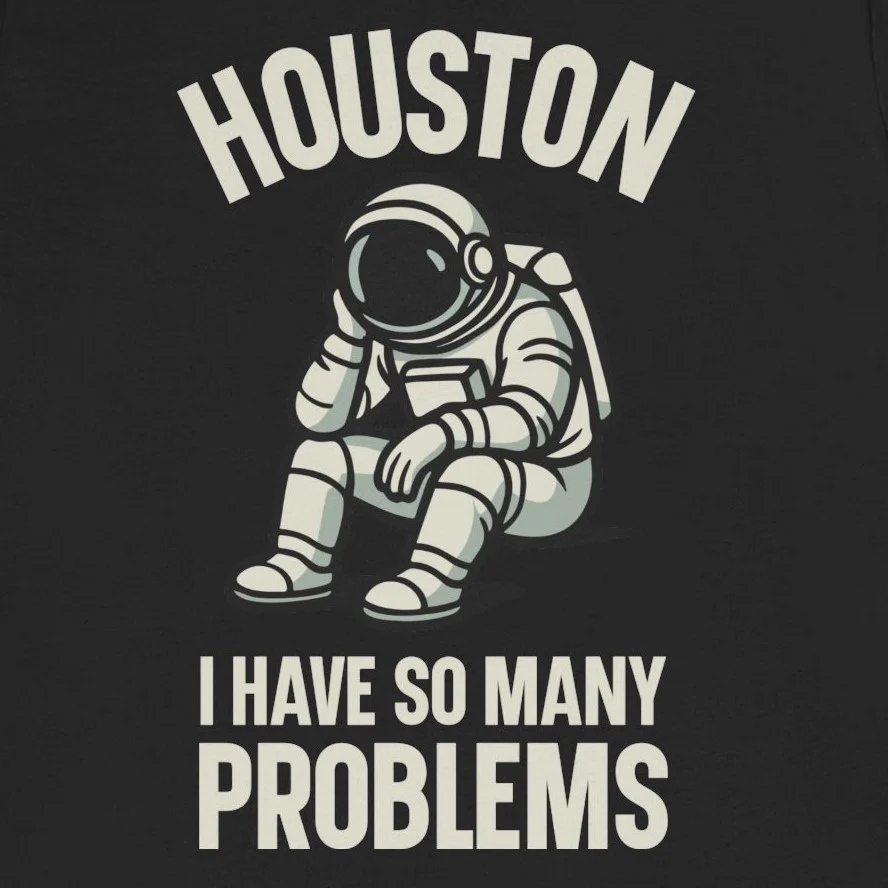 Houston I Have So Many Problems Astronaut Design Idea Inspiration
