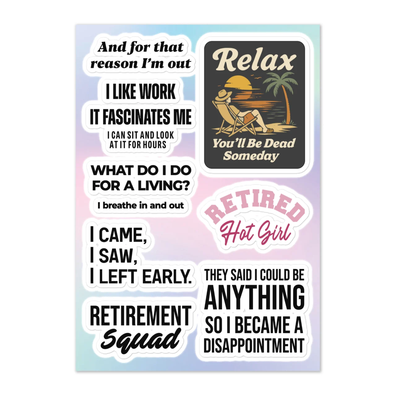 Retirement sticker sheet with 8 designs including And For That Reason I'm Out, I Like Work It Fascinates Me I Can Sit And Look At It For Hours, What Do I Do For A Living I Breathe In And Out, I Came I Saw I Left Early, Relax You'll Be Dead Someday beach scene, Retired Hot Girl badge, Retirement Squad, They Said I Could Be Anything So I Became A Disappointment